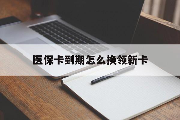 武义县最新医保卡到期怎么换领新卡方法分析(最方便真实的武义县医保卡到期了去哪里换新医保卡方法)