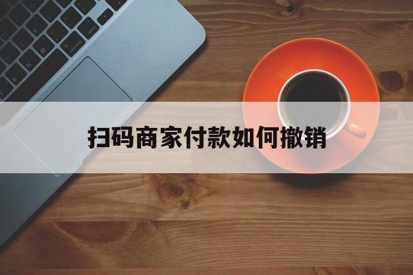 武义县最新扫码商家付款如何撤销方法分析(最方便真实的武义县扫了商家付款码怎么要求退款方法)