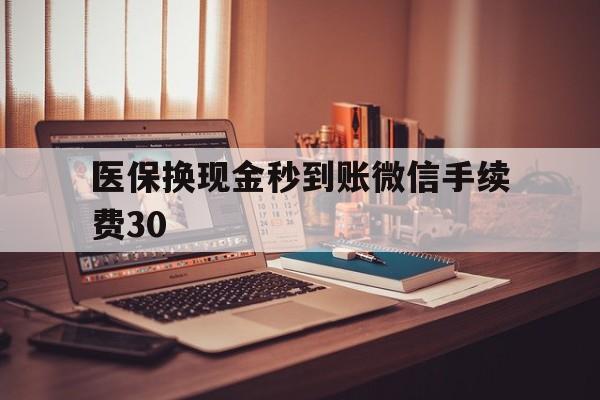武义县医保换现金秒到账微信手续费30的简单介绍