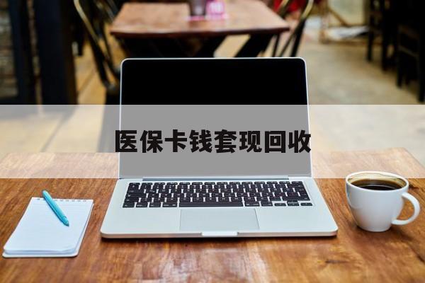 武义县最新医保卡钱套现回收方法分析(最方便真实的武义县医保卡套取现金对个人什么影响方法)