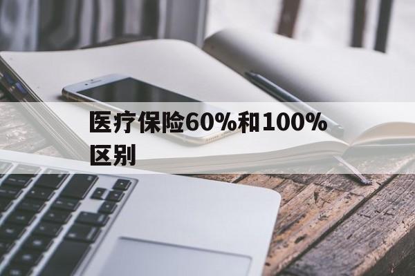 武义县最新医疗保险60%和100%区别方法分析(最方便真实的武义县医保60%和100%的区别方法)